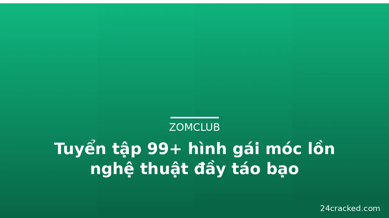 Tuyển tập 99+ hình gái móc lồn nghệ thuật đầy táo bạo