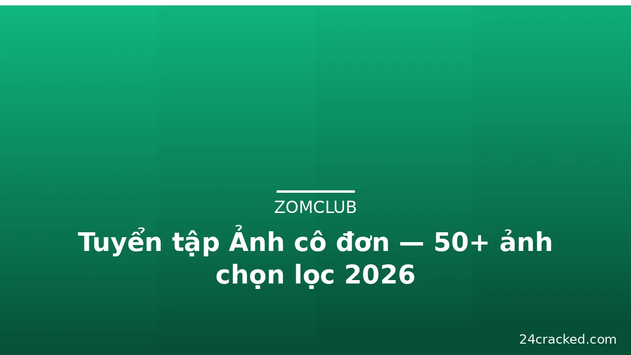 Tuyển tập Ảnh cô đơn — 50+ ảnh chọn lọc 2026