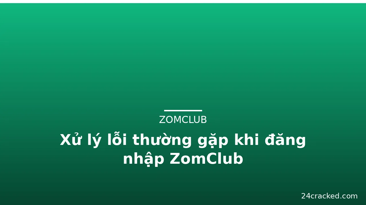 Xử lý lỗi thường gặp khi đăng nhập ZomClub — zomclub · ảnh 1