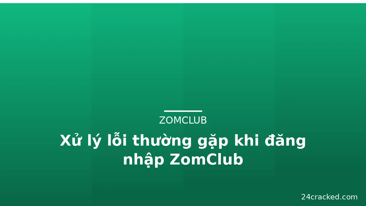 Xử lý lỗi thường gặp khi đăng nhập ZomClub — zomclub · ảnh 3